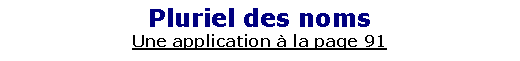 Zone de Texte: Pluriel des nomsUne application � la page 91