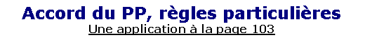 Zone de Texte: Accord du PP, r�gles particuli�resUne application � la page 103