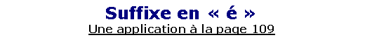 Zone de Texte: Suffixe en ��頻Une application � la page 109