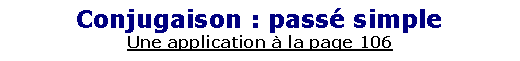 Zone de Texte: Conjugaison : pass� simpleUne application � la page 106