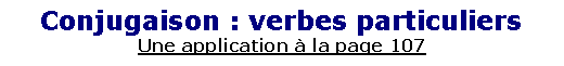 Zone de Texte: Conjugaison : verbes particuliersUne application � la page 107