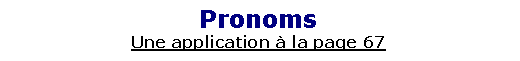 Zone de Texte: PronomsUne application � la page 67