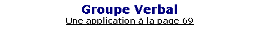 Zone de Texte: Groupe VerbalUne application � la page 69