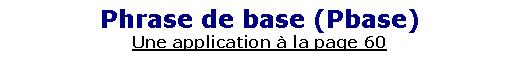 Zone de Texte: Phrase de base (Pbase)Une application � la page 60