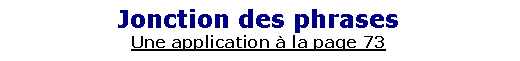Zone de Texte: Jonction des phrasesUne application � la page 73