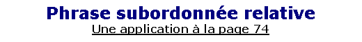 Zone de Texte: Phrase subordonn�e relativeUne application � la page 74
