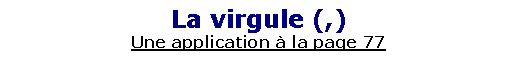 Zone de Texte: La virgule (,)Une application � la page 77