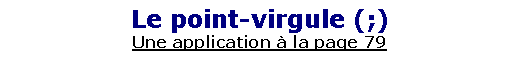 Zone de Texte: Le point-virgule (;)Une application � la page 79