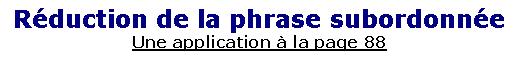 Zone de Texte: R�duction de la phrase subordonn�eUne application � la page 88