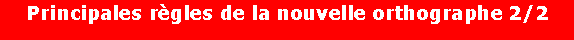 Zone de Texte: Principales r�gles de la nouvelle orthographe 2/2