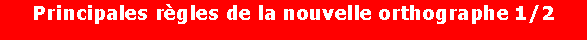 Zone de Texte: Principales r�gles de la nouvelle orthographe 1/2