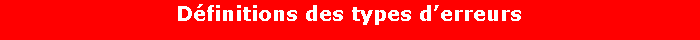 Zone de Texte: D�finitions des types d�erreurs