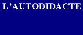 Zone de Texte: L�AUTODIDACTE