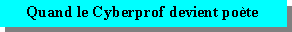 Zone de Texte: Quand le Cyberprof devient po�te