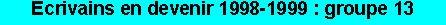 Zone de Texte: �crivains en devenir 1998-1999 : groupe 13