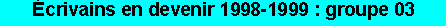 Zone de Texte: �crivains en devenir 1998-1999 : groupe 03