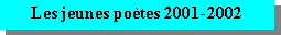 Zone de Texte: Les jeunes po�tes 2001-2002