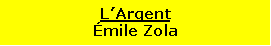 Zone de Texte: L�Argent�mile Zola