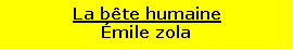 Zone de Texte: La b�te humaine�mile zola