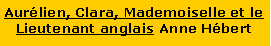 Zone de Texte: Aur�lien, Clara, Mademoiselle et le Lieutenant anglais Anne H�bert