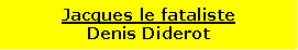 Zone de Texte: Jacques le fatalisteDenis Diderot