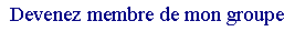 Zone de Texte: Devenez membre de mon groupe