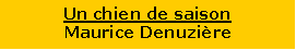 Zone de Texte: Un chien de saisonMaurice Denuzi�re